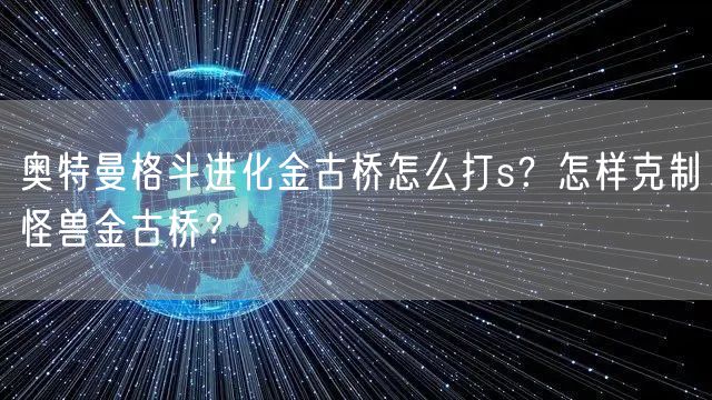 奥特曼格斗进化金古桥怎么打s？怎样克制怪兽金古桥？