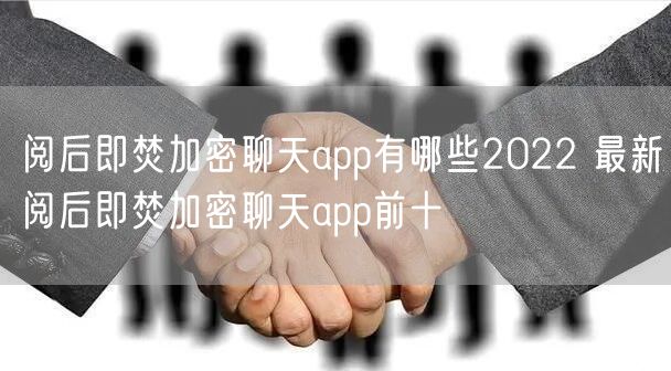 阅后即焚加密聊天app有哪些2022 最新阅后即焚加密聊天app前十