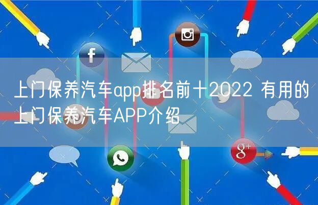 上门保养汽车app排名前十2022 有用的上门保养汽车APP介绍