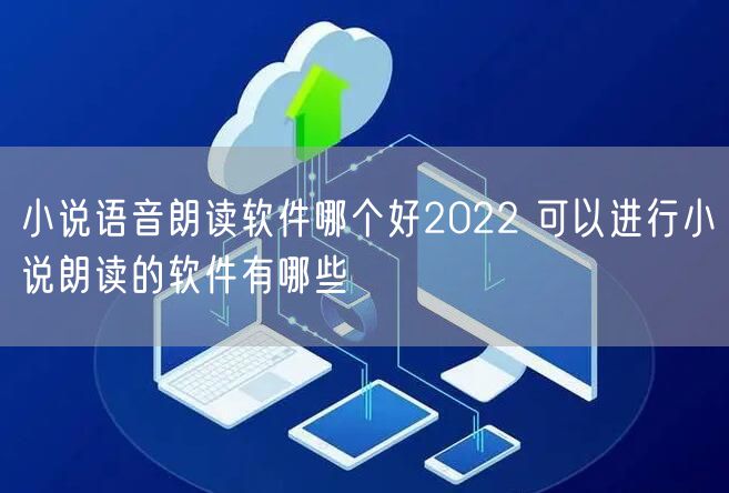 小说语音朗读软件哪个好2022 可以进行小说朗读的软件有哪些