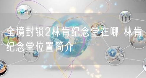 全境封锁2林肯纪念堂在哪 林肯纪念堂位置简介