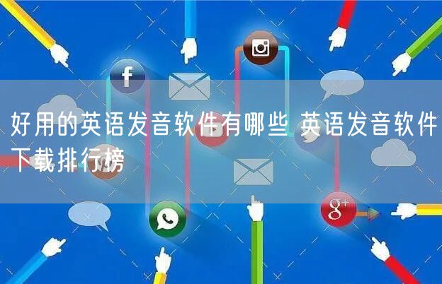 好用的英语发音软件有哪些 英语发音软件下载排行榜