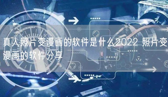 真人照片变漫画的软件是什么2022 照片变漫画的软件分享
