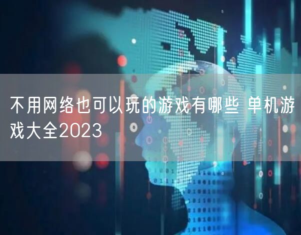 不用网络也可以玩的游戏有哪些 单机游戏大全2023