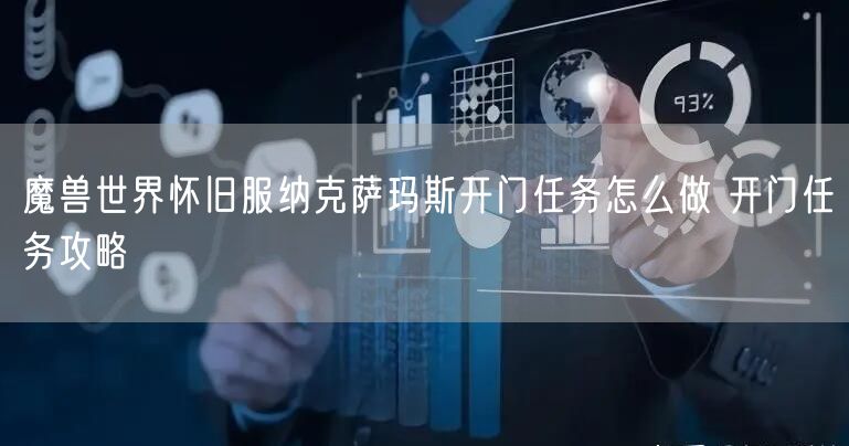 魔兽世界怀旧服纳克萨玛斯开门任务怎么做 开门任务攻略