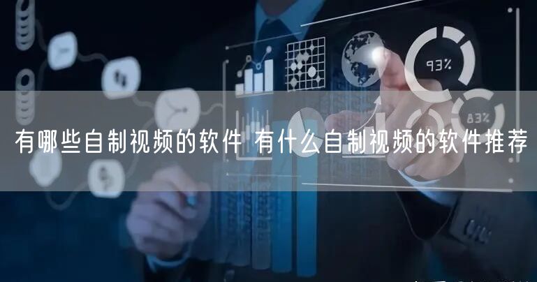 有哪些自制视频的软件 有什么自制视频的软件推荐