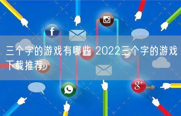 三个字的游戏有哪些 2022三个字的游戏下载推荐