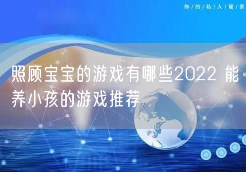 照顾宝宝的游戏有哪些2022 能养小孩的游戏推荐