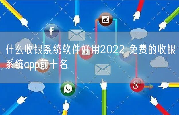 什么收银系统软件好用2022 免费的收银系统app前十名