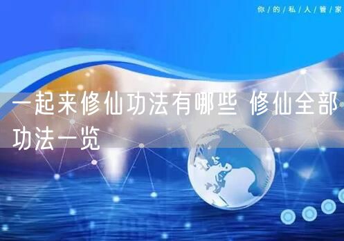 一起来修仙功法有哪些 修仙全部功法一览