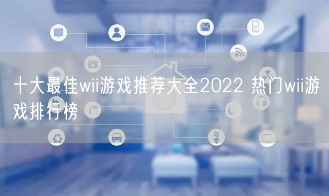 十大最佳wii游戏推荐大全2022 热门wii游戏排行榜