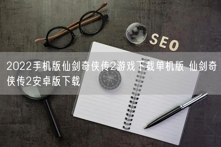 2022手机版仙剑奇侠传2游戏下载单机版 仙剑奇侠传2安卓版下载