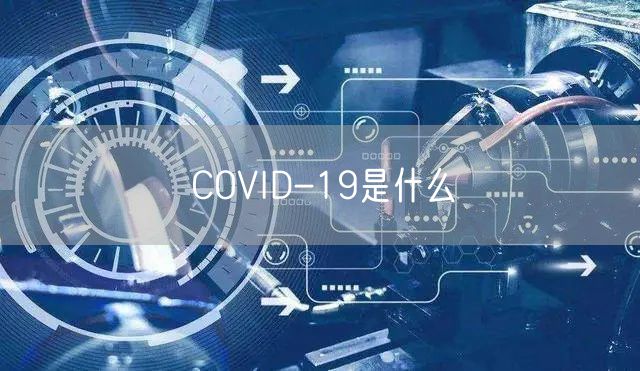 COVID-19是什么