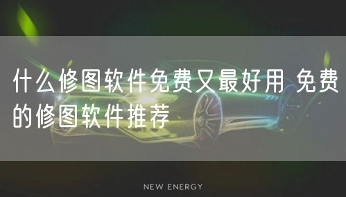 什么修图软件免费又最好用 免费的修图软件推荐