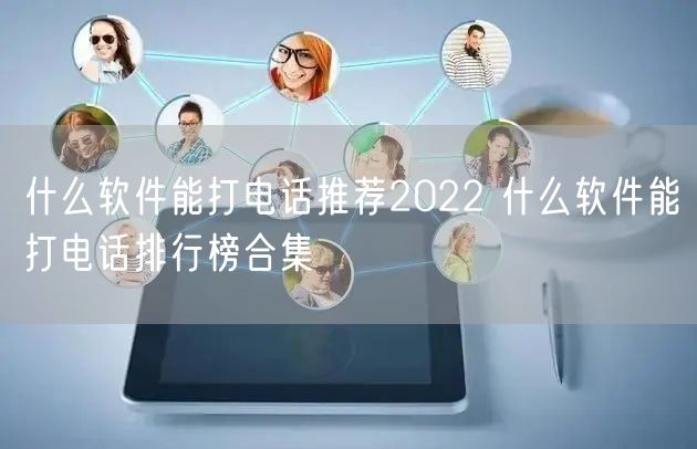 什么软件能打电话推荐2022 什么软件能打电话排行榜合集