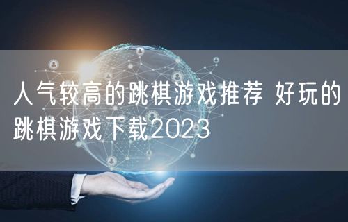 人气较高的跳棋游戏推荐 好玩的跳棋游戏下载2023