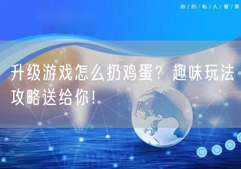 升级游戏怎么扔鸡蛋？趣味玩法攻略送给你！