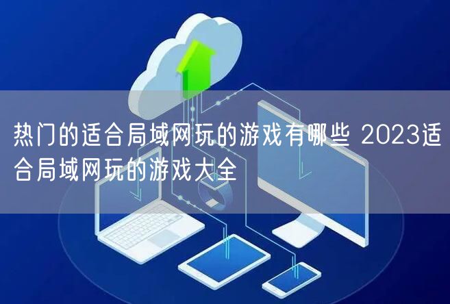 热门的适合局域网玩的游戏有哪些 2023适合局域网玩的游戏大全