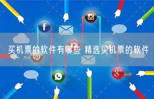 买机票的软件有哪些 精选买机票的软件