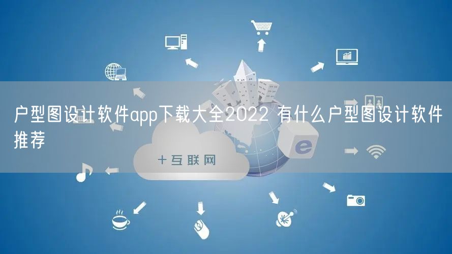 户型图设计软件app下载大全2022 有什么户型图设计软件推荐