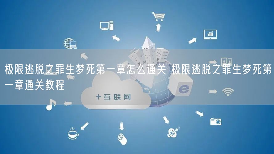 极限逃脱之罪生梦死第一章怎么通关 极限逃脱之罪生梦死第一章通关教程