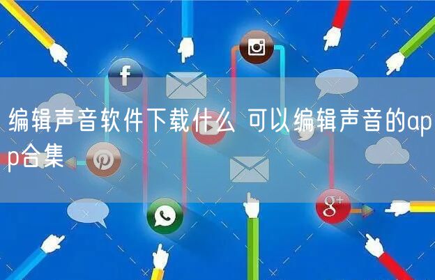 编辑声音软件下载什么 可以编辑声音的app合集