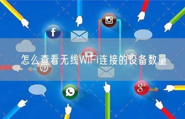 怎么查看无线WiFi连接的设备数量