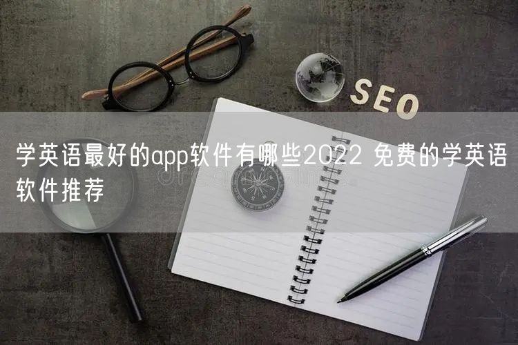 学英语最好的app软件有哪些2022 免费的学英语软件推荐