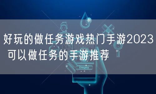 好玩的做任务游戏热门手游2023 可以做任务的手游推荐