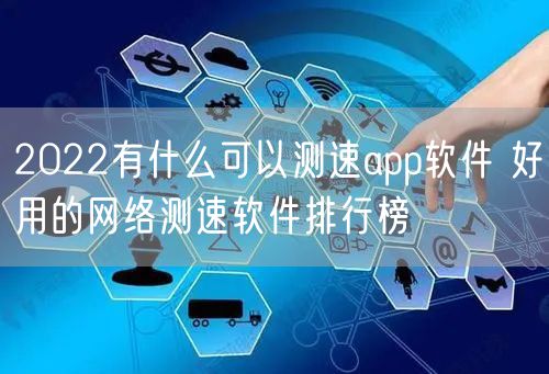 2022有什么可以测速app软件 好用的网络测速软件排行榜