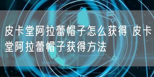 皮卡堂阿拉蕾帽子怎么获得 皮卡堂阿拉蕾帽子获得方法