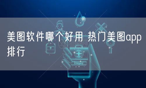 美图软件哪个好用 热门美图app排行
