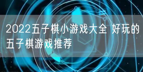 2022五子棋小游戏大全 好玩的五子棋游戏推荐