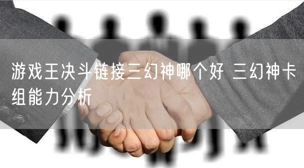 游戏王决斗链接三幻神哪个好 三幻神卡组能力分析