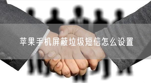 苹果手机屏蔽垃圾短信怎么设置