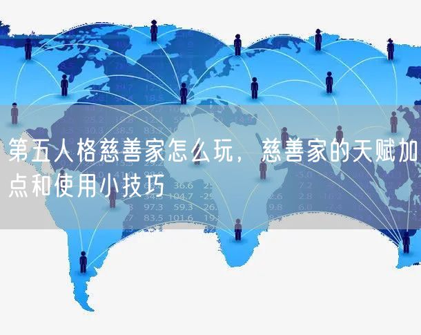 第五人格慈善家怎么玩，慈善家的天赋加点和使用小技巧