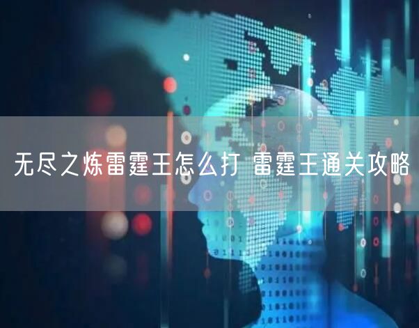 无尽之炼雷霆王怎么打 雷霆王通关攻略