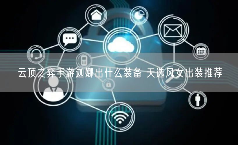 云顶之弈手游迦娜出什么装备 天选风女出装推荐
