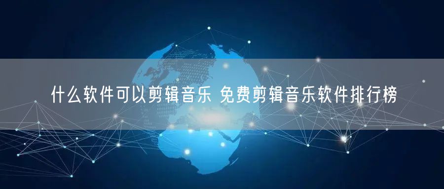 什么软件可以剪辑音乐 免费剪辑音乐软件排行榜