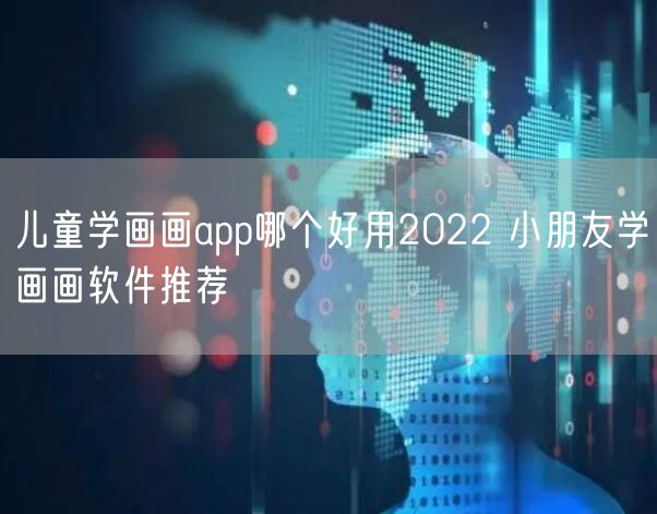 儿童学画画app哪个好用2022 小朋友学画画软件推荐