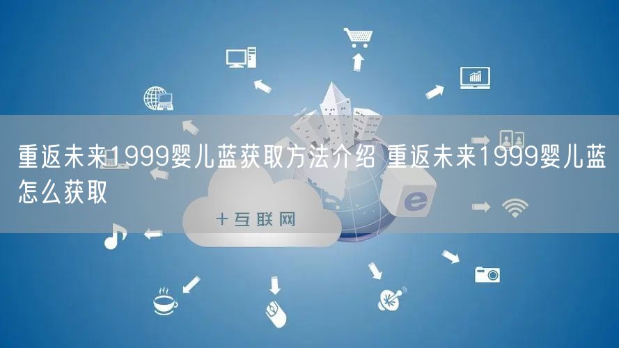 重返未来1999婴儿蓝获取方法介绍 重返未来1999婴儿蓝怎么获取