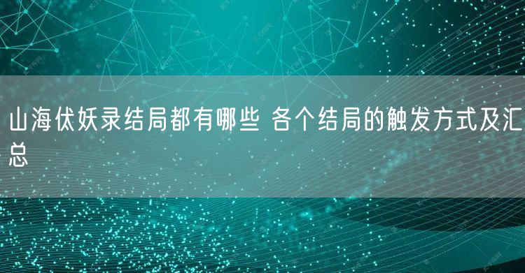 山海伏妖录结局都有哪些 各个结局的触发方式及汇总