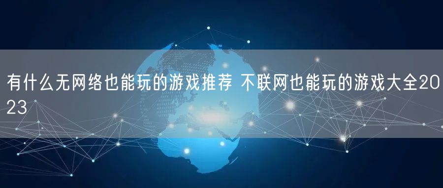 有什么无网络也能玩的游戏推荐 不联网也能玩的游戏大全2023
