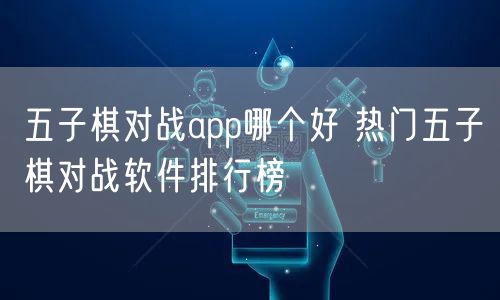 五子棋对战app哪个好 热门五子棋对战软件排行榜