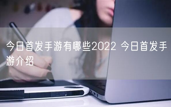 今日首发手游有哪些2022 今日首发手游介绍