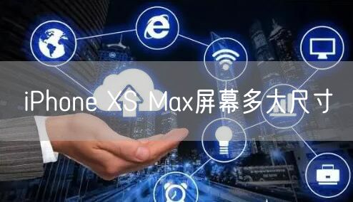 iPhone XS Max屏幕多大尺寸