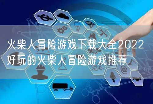 火柴人冒险游戏下载大全2022 好玩的火柴人冒险游戏推荐
