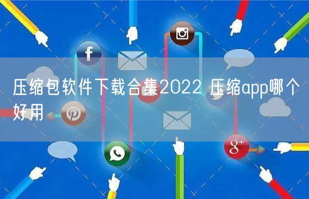 压缩包软件下载合集2022 压缩app哪个好用