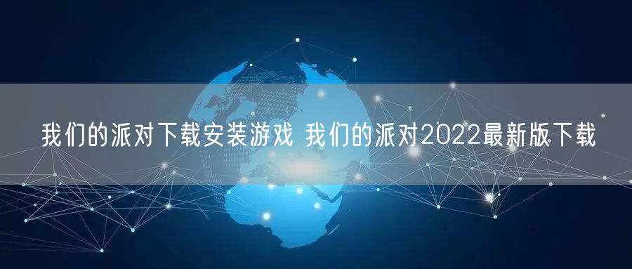 我们的派对下载安装游戏 我们的派对2022最新版下载