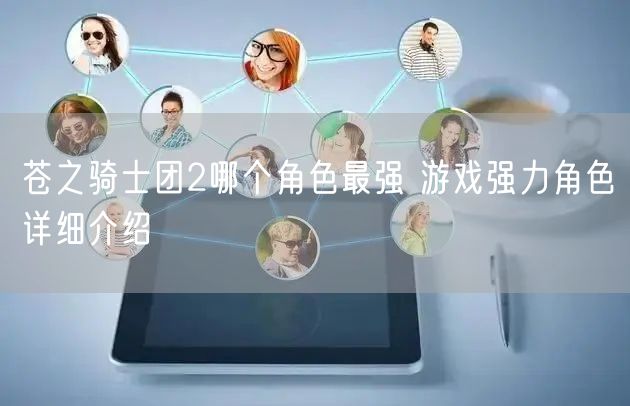 苍之骑士团2哪个角色最强 游戏强力角色详细介绍